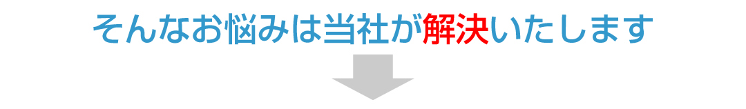 そんなお悩みは当社が解決いたします